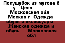 Полушубок из мутона б/у › Цена ­ 2 000 - Московская обл., Москва г. Одежда, обувь и аксессуары » Женская одежда и обувь   . Московская обл.